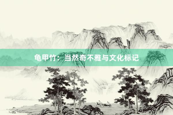 龟甲竹：当然奇不雅与文化标记